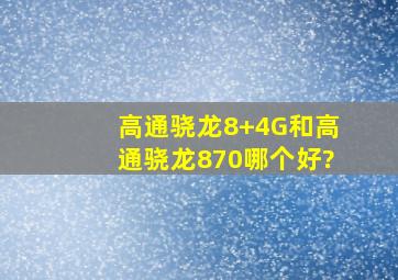 高通骁龙8+4G和高通骁龙870哪个好?