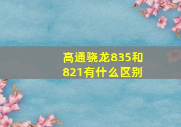 高通骁龙835和821有什么区别(