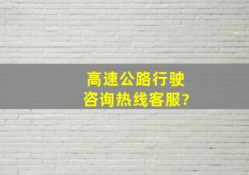 高速公路行驶咨询热线客服?