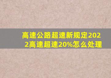 高速公路超速新规定2022,高速超速20%怎么处理