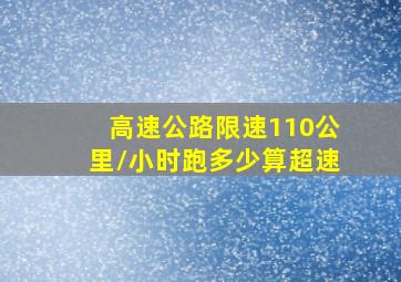 高速公路限速110公里/小时,跑多少算超速