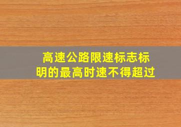 高速公路限速标志标明的最高时速不得超过()。