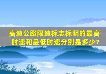 高速公路限速标志标明的最高时速和最低时速分别是多少?