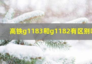 高铁g1183和g1182有区别吗?