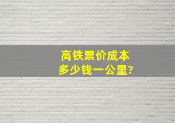 高铁票价成本多少钱一公里?