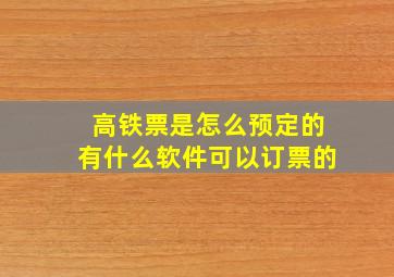 高铁票是怎么预定的,有什么软件可以订票的