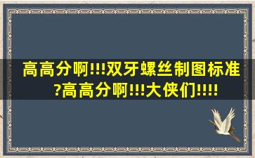 高高分啊!!!双牙螺丝制图标准?高高分啊!!!大侠们!!!!急呀!!!