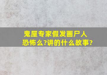 鬼屋专家、假发、画尸人 恐怖么?讲的什么故事?