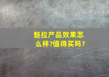 魅拉产品效果怎么样?值得买吗?