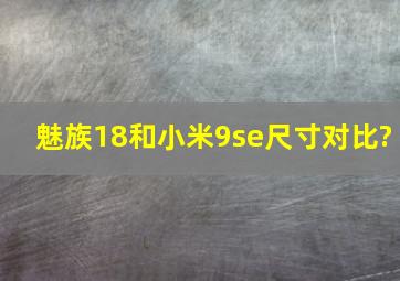 魅族18和小米9se尺寸对比?