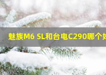 魅族M6 SL和台电C290哪个好?