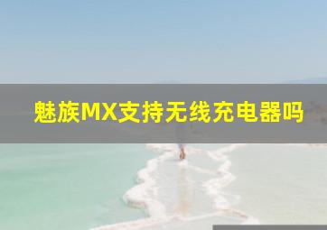 魅族MX支持无线充电器吗