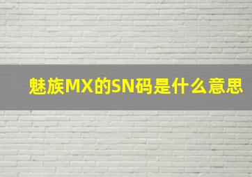 魅族MX的SN码是什么意思