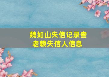 魏如山失信记录  查老赖  失信人信息 