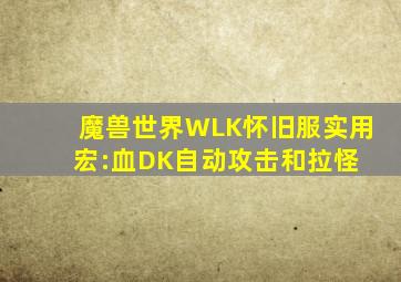 魔兽世界WLK怀旧服实用宏:血DK自动攻击和拉怪 