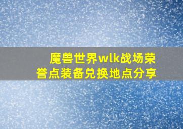 魔兽世界wlk战场荣誉点装备兑换地点分享