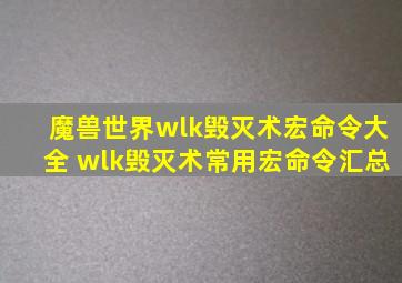 魔兽世界wlk毁灭术宏命令大全 wlk毁灭术常用宏命令汇总