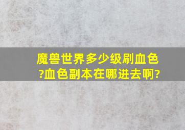 魔兽世界多少级刷血色?血色副本在哪进去啊?