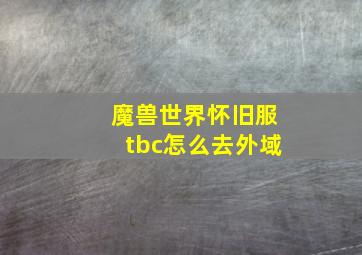 魔兽世界怀旧服tbc怎么去外域