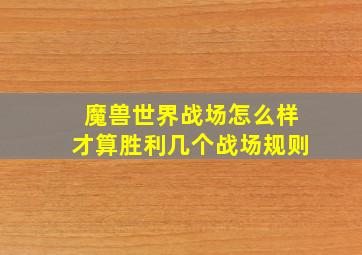 魔兽世界战场怎么样才算胜利,几个战场规则