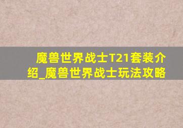 魔兽世界战士T21套装介绍_魔兽世界战士玩法攻略