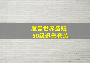 魔兽世界盗贼50级迅影套装