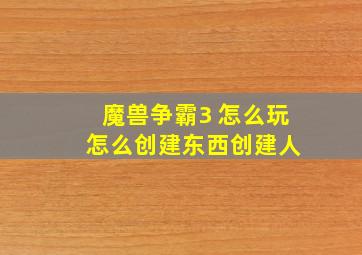 魔兽争霸3 怎么玩 怎么创建东西创建人