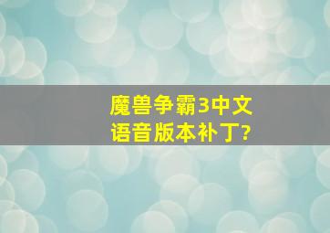 魔兽争霸3中文语音版本,补丁?