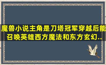 魔兽小说。主角是刀塔冠军。穿越后能召唤英雄。西方魔法和东方玄幻...