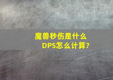 魔兽秒伤是什么,DPS怎么计算?