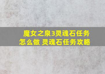 魔女之泉3灵魂石任务怎么做 灵魂石任务攻略