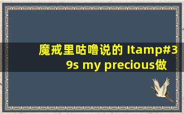 魔戒里咕噜说的 It's my precious做铃声