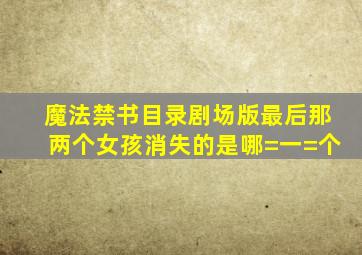 魔法禁书目录剧场版,最后那两个女孩,消失的是哪=一=个