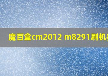 魔百盒cm2012 m8291刷机教程?