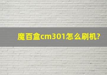 魔百盒cm301怎么刷机?