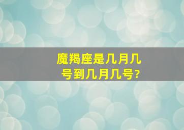 魔羯座是几月几号,到几月几号?