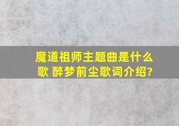 魔道祖师主题曲是什么歌 《醉梦前尘》歌词介绍?