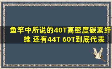 鱼竿中所说的40T高密度碳素纤维 还有44T 60T到底代表什么呢?