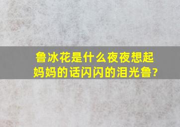 鲁冰花是什么夜夜想起妈妈的话闪闪的泪光鲁?