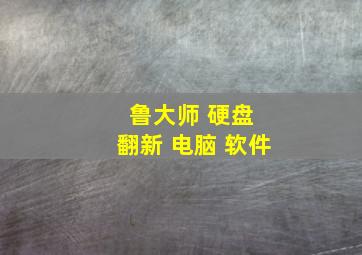 鲁大师 硬盘 翻新 电脑 软件