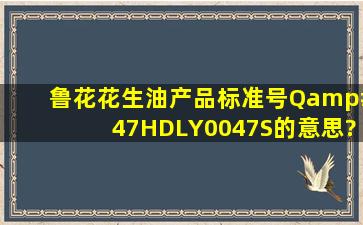 鲁花花生油产品标准号Q/HDLY0047S的意思?