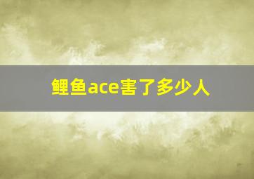 鲤鱼ace害了多少人