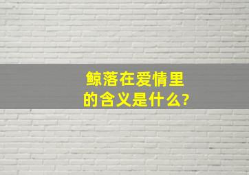 鲸落在爱情里的含义是什么?