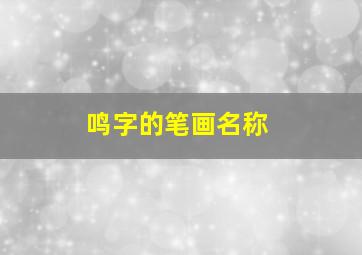 鸣字的笔画名称