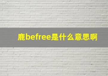 鹿befree是什么意思啊