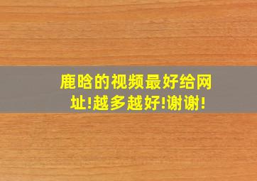 鹿晗的视频,最好给网址!越多越好!谢谢!