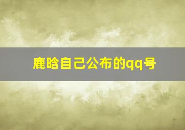 鹿晗自己公布的qq号