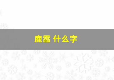 鹿霝 什么字