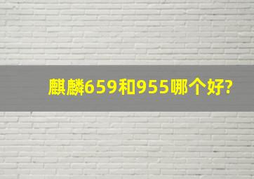 麒麟659和955哪个好?