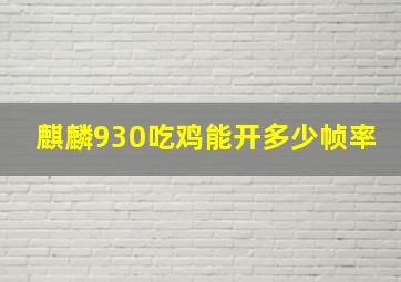 麒麟930吃鸡能开多少帧率